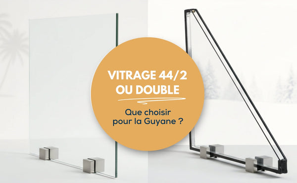 Fenêtres PVC : vitrage 44/2 ou double vitrage ? Le bon choix pour la Guyane